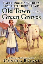 Cover art for Old Town in the Green Groves : Laura Ingalls Wilder's Lost Little House Years