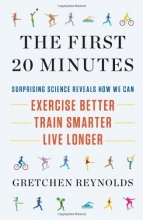 Cover art for The First 20 Minutes: Surprising Science Reveals How We Can: Exercise Better, Train Smarter, Live Long er