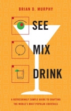 Cover art for See Mix Drink: A Refreshingly Simple Guide to Crafting the World's Most Popular Cocktails