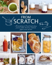 Cover art for From Scratch: An Introduction to French Breads, Cheeses, Preserves, Pickles, Charcuterie, Condiments, Yogurts, Sweets, and More