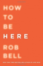 Cover art for How to Be Here: A Guide to Creating a Life Worth Living