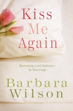 Cover art for Kiss Me Again: Restoring Lost Intimacy in Marriage