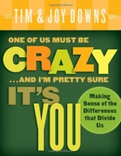 Cover art for One of Us Must Be Crazy...and I'm Pretty Sure It's You: Making Sense of the Differences That Divide Us