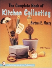 Cover art for The Complete Book of Kitchen Collecting: With Values (Schiffer Book for Collectors With Value Guide)