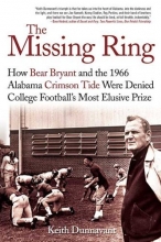 Cover art for The Missing Ring: How Bear Bryant and the 1966 Alabama Crimson Tide Were Denied College Football's Most Elusive Prize