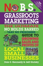 Cover art for No B.S. Grassroots Marketing: The Ultimate No Holds Barred Take No Prisoner Guide to Growing Sales and Profits of Local Small Businesses