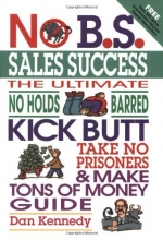 Cover art for No B.S. Sales Success: The Ultimate No Holds Barred, Kick Butt, Take No Prisoners, Tough and Spirited Guide