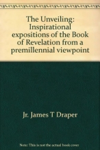 Cover art for The Unveiling: Inspirational expositions of the Book of Revelation from a premillennial viewpoint