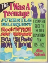 Cover art for The I Was a Teenage Juvenile Delinquent Rock'N'Roll Horror Beach Party Movie Book: A Complete Guide to the Teen Exploitation Film, 1954-1969