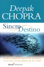 Cover art for Sincro Destino: Descifra el Significado Oculto de las Coincidencias en Tu Vida y Crea los Milagros que has Soado (Spanish Edition)