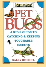 Cover art for Pet Bugs: A Kid's Guide to Catching and Keeping Touchable Insects
