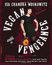 Cover art for Vegan with a Vengeance, 10th Anniversary Edition: Over 150 Delicious, Cheap, Animal-Free Recipes That Rock