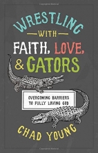 Cover art for Wrestling With Faith, Love, and Gators: Overcoming Barriers to Fully Loving God
