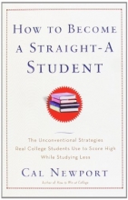 Cover art for How to Become a Straight-A Student: The Unconventional Strategies Real College Students Use to Score High While Studying Less