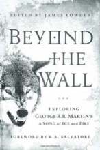 Cover art for Beyond the Wall: Exploring George R. R. Martin's A Song of Ice and Fire, From A Game of Thrones to A Dance with Dragons