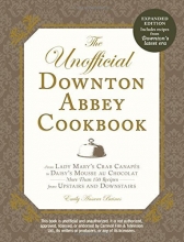 Cover art for The Unofficial Downton Abbey Cookbook, Revised Edition: From Lady Mary's Crab Canapes to Daisy's Mousse au Chocolat--More Than 150 Recipes from Upstairs and Downstairs (Unofficial Cookbook)