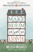 Cover art for Make Room for What You Love: Your Essential Guide to Organizing and Simplifying