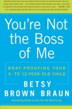 Cover art for You're Not the Boss of Me: Brat-proofing Your Four- to Twelve-Year-Old Child