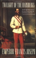 Cover art for Twilight of the Habsburgs: The Life and Times of Emperor Francis Joseph