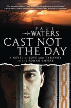 Cover art for Cast Not the Day: A Novel of Love and Tyranny