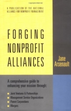 Cover art for Forging Nonprofit Alliances: A Comprehensive Guide to Enhancing Your Mission Through Joint Ventures & Partnerships, Management Service Organizations, Parent Corporations, and Mergers