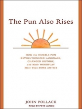 Cover art for The Pun Also Rises: How the Humble Pun Revolutionized Language, Changed History, and Made Wordplay More Than Some Antics