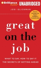 Cover art for Great on the Job: What to Say, How to Say It. The Secrets of Getting Ahead.