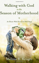 Cover art for Walking with God in the Season of Motherhood: An Eleven-Week Devotional Bible Study