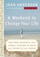 Cover art for A Weekend to Change Your Life: Find Your Authentic Self After a Lifetime of Being All Things to All People