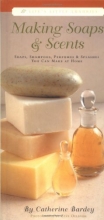 Cover art for Making Soaps & Scents: Soaps, Shampoos, Perfumes & Splashes You Can Make At Home (Life's Little Luxuries)