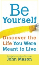 Cover art for Be Yourself--Discover the Life You Were Meant to Live