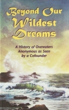 Cover art for Beyond our Wildest Dreams: A History of Overeaters Anonymous as Seen by a Cofounder