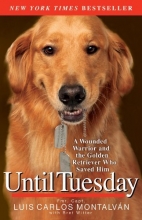 Cover art for Until Tuesday: A Wounded Warrior and the Golden Retriever Who Saved Him