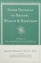 Cover art for Think Yourself to Health, Wealth, & Happiness: The Best of Dr. Joseph Murphy's Cosmic Wisdom