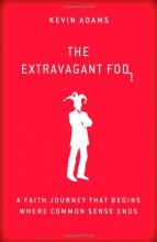Cover art for The Extravagant Fool: A Faith Journey That Begins Where Common Sense Ends