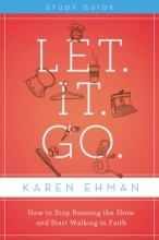 Cover art for Let. It. Go. Study Guide: How to Stop Running the Show and Start Walking in Faith