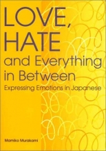 Cover art for Love, Hate and Everything in Between: Expressing Emotions in Japanese (Power Japanese Series) (Kodansha's Children's Classics)