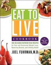 Cover art for Eat to Live Cookbook: 200 Delicious Nutrient-Rich Recipes for Fast and Sustained Weight Loss, Reversing Disease, and Lifelong Health