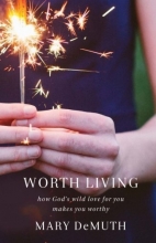 Cover art for Worth Living: How God's Wild Love for You Makes You Worthy