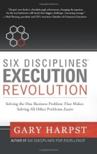 Cover art for Six Disciplines Execution Revolution: Solving the One Business Problem That Makes Solving All Other Problems Easier