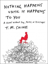 Cover art for Nothing Happens Until It Happens to You: A Novel Without Pay, Perks, or Privileges