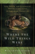 Cover art for Where the Wild Things Were: Life, Death, and Ecological Wreckage in a Land of Vanishing Predators