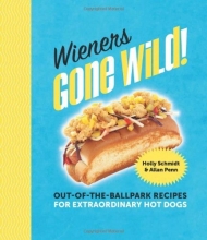 Cover art for Wieners Gone Wild!: Out-of-the-Ballpark Recipes for Extraordinary Hot Dogs