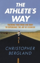 Cover art for The Athlete's Way: Training Your Mind and Body to Experience the Joy of Exercise