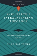 Cover art for Karl Barth's Infralapsarian Theology: Origins and Development, 1920-1953 (New Explorations in Theology)