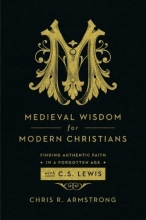 Cover art for Medieval Wisdom for Modern Christians: Finding Authentic Faith in a Forgotten Age with C. S. Lewis