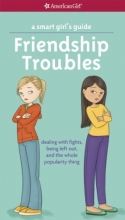 Cover art for A Smart Girl's Guide: Friendship Troubles (Revised): Dealing with fights, being left out & the whole popularity thing (Smart Girl's Guides)