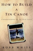 Cover art for How to Build a Tin Canoe: Confessions of an Old Salt