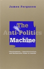 Cover art for The Anti-Politics Machine: Development, Depoliticization, and Bureaucratic Power in Lesotho