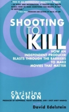 Cover art for Shooting to Kill: How an Independent Producer Blasts Through the Barriers to Make Movies that Matter
